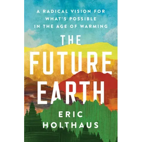 The Future Earth: A Radical Vision for What's Possible in the Age of Warming
