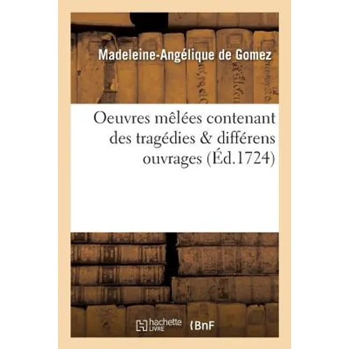 Oeuvres mêlées, contenant des tragédies & différens ouvrages en vers & en prose