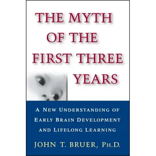 The Myth of the First Three Years: A New Understanding of Early Brain Development and Lifelong Learning