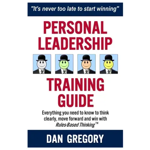 Personal Leadership Training Guide: Everything you need to know to think clearly, move forward and win with Rules-Based Thinking