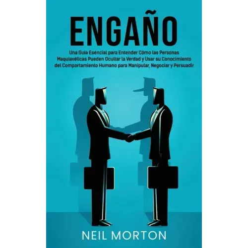 Engaño: Una guía esencial para entender cómo las personas maquiavélicas pueden ocultar la verdad y usar su conocimiento del co
