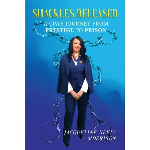 Shackles Released: A CPA's Journey From Prestige To Prison