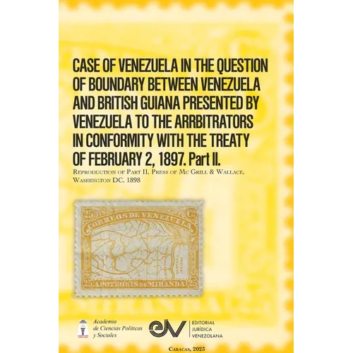 CASE OF VENEZUELA IN THE QUESTION OF BOUNDARY BEWEEN VENEZUELA AND BRITISH GUIANA PRESENTED BY VENEZUELA TO THE ARRBITRATORS IN CONFORMITY WITH THE TR