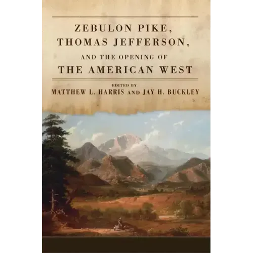 Zebulon Pike, Thomas Jefferson, and the Opening the of American West