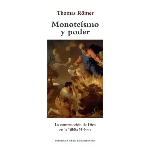 Monoteismo y poder: La construccion de Dios en la Biblia Hebrea
