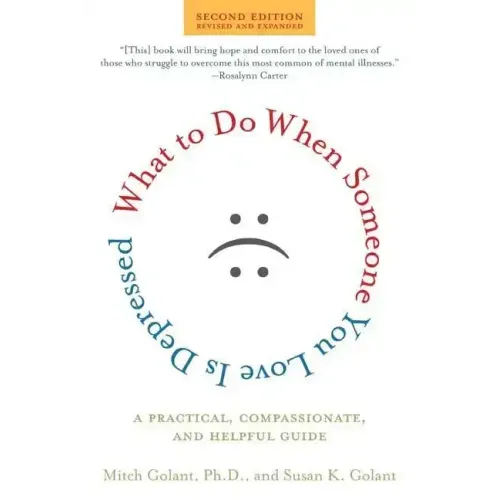 What to Do When Someone You Love Is Depressed: A Practical, Compassionate, and Helpful Guide