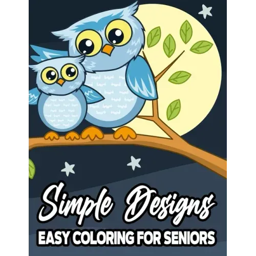 Simple Designs Easy Coloring For Seniors: Large Print Coloring Book For Beginners and Elderly, Calming Illustrations For Adult Relaxation