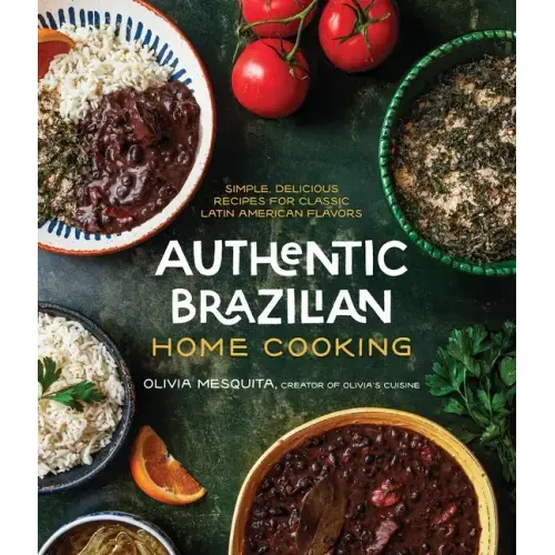 Authentic Brazilian Home Cooking: Simple, Delicious Recipes for Classic Latin American Flavors