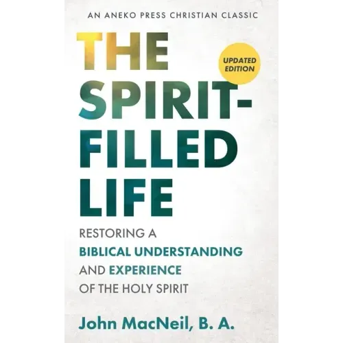 The Spirit-Filled Life: Restoring a Biblical Understanding and Experience of the Holy Spirit