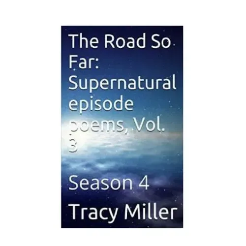 The Road So Far: Supernatural episode poems, Vol. 3: Season 4