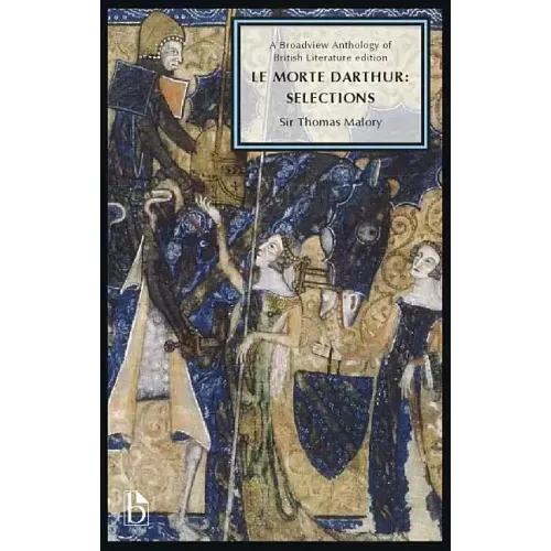 Le Morte Darthur: Selections: A Broadview Anthology of British Literature Edition