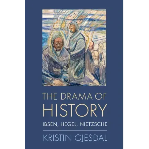 Drama of History: Ibsen, Hegel, Nietzsche