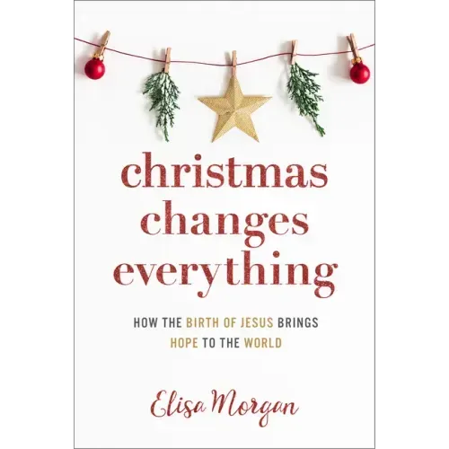 Christmas Changes Everything: How the Birth of Jesus Brings Hope to the World (a Biblical Character Study of Everyone Involved in the Nativity with Pr