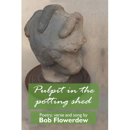 Pulpit in the potting shed: Poetry, verse and song by Bob Flowerdew