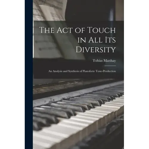 The Act of Touch in All Its Diversity: an Analysis and Synthesis of Pianoforte Tone-production