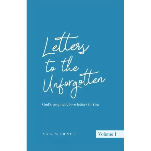 Letters to the Unforgotten: God's prophetic love letters to You