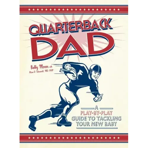 Quarterback Dad: A Play-By-Play Guide to Tackling Your New Baby