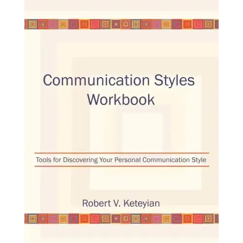 Communication Styles Workbook: Tools for Discovering Your Personal Communication Style