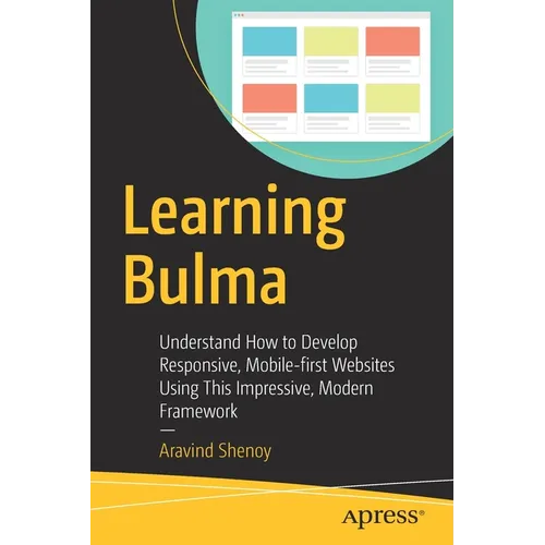 Learning Bulma: Understand How to Develop Responsive, Mobile-First Websites Using This Impressive, Modern Framework
