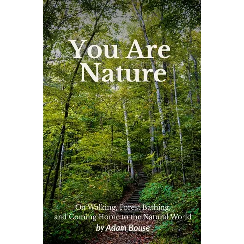 You Are Nature: On Walking, Forest Bathing, and Coming Home to the Natural World