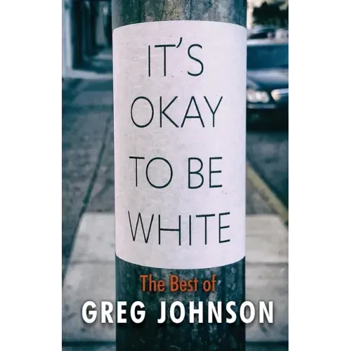 It's Okay to Be White: The Best of Greg Johnson