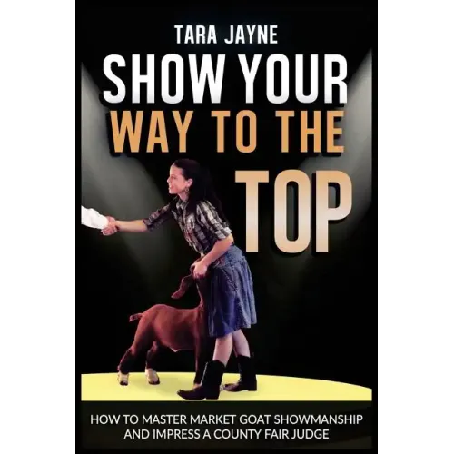 Show Your Way To The Top: How To Master Market Goat Showmanship And Impress A County Fair Judge