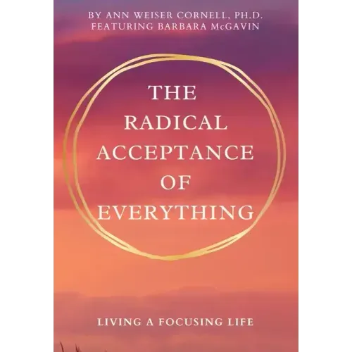 The Radical Acceptance of Everything: Living a Focusing Life