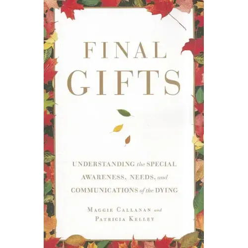 Final Gifts: Understanding the Special Awareness, Needs, and Communications of the Dying