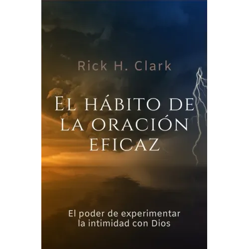 El hábito de la oración eficaz: El poder de experimentar la intimidad con Dios
