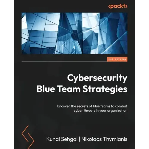 Cybersecurity Blue Team Strategies: Uncover the secrets of blue teams to combat cyber threats in your organization