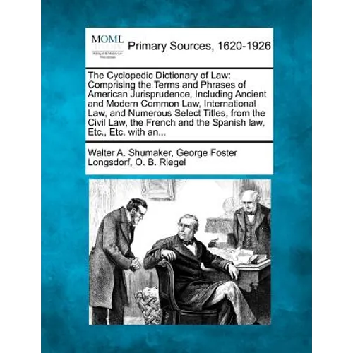 The Cyclopedic Dictionary of Law: Comprising the Terms and Phrases of American Jurisprudence, Including Ancient and Modern Common Law, International L