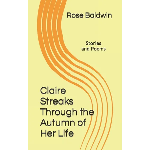 Claire Streaks Through the Autumn of Her Life: Stories and Poems