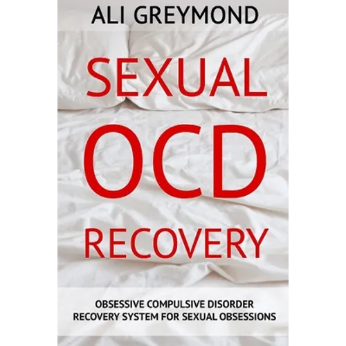 Sexual OCD Recovery: Obsessive - Compulsive Disorder Recovery System For Sexual Obsessions