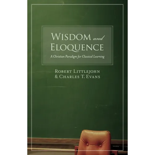 Wisdom and Eloquence: A Christian Paradigm for Classical Learning