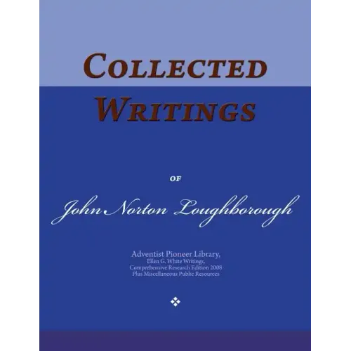 Collected Writings of John Norton Loughborough: Words of the Pioneer Adventists
