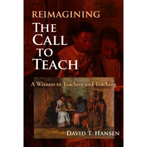 Reimagining the Call to Teach: A Witness to Teachers and Teaching