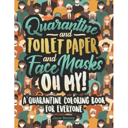 Quarantine and Toilet Paper and Face Masks Oh My! A Quarantine Coloring Book For Everyone: A Funny Coloring Book For Teens, Adults And Kids. A Social