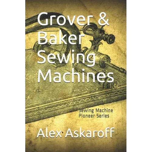 Grover & Baker Sewing Machines: Sewing Machine Pioneer Series