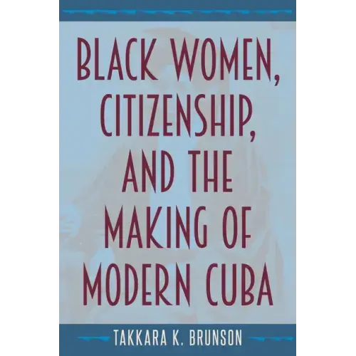 Black Women, Citizenship, and the Making of Modern Cuba