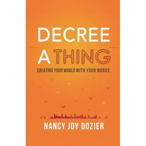 Decree a Thing: Creating Your World With Your Words