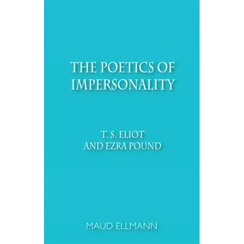 The Poetics of Impersonality: T. S. Eliot and Ezra Pound