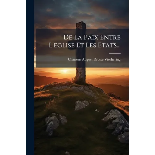 De La Paix Entre L'eglise Et Les Etats...