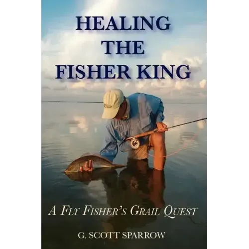 Healing the Fisher King: A Fly Fisher's Grail Quest