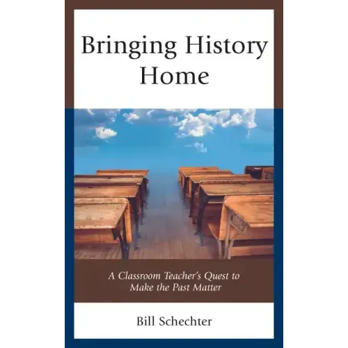 Bringing History Home: A Classroom Teacher's Quest to Make the Past Matter