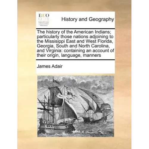 The History of the American Indians; Particularly Those Nations Adjoining to the Missisippi East and West Florida, Georgia, South and North Carolina,
