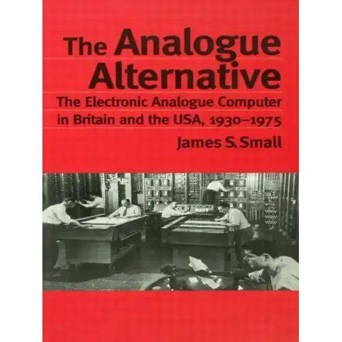 The Analogue Alternative: The Electronic Analogue Computer in Britain and the Usa, 1930-1975