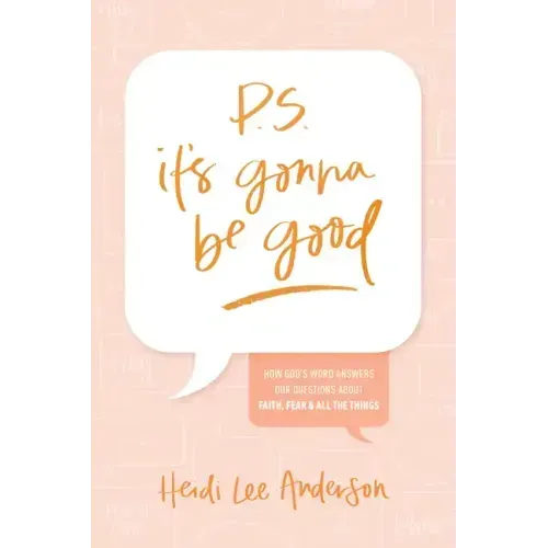 P.S. It's Gonna Be Good: How God's Word Answers Our Questions about Faith, Fear, and All the Things
