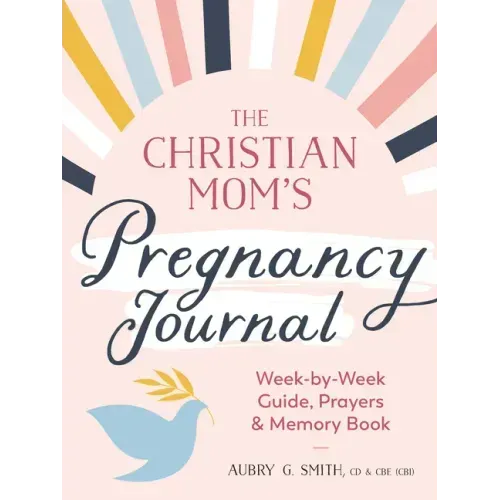 The Christian Mom's Pregnancy Journal: Week-By-Week Guide, Prayers, and Memory Book