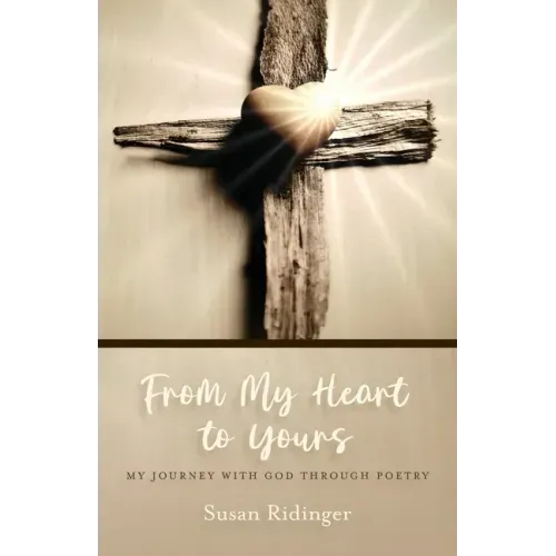 From My Heart to Yours: My Journey with God Through Poetry