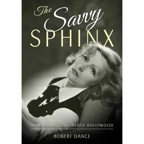 The Savvy Sphinx: How Garbo Conquered Hollywood